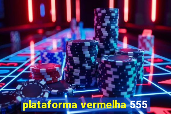 plataforma vermelha 555